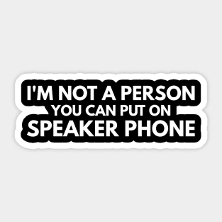 I'm Not A Person You Can Put On Speaker Phone - Funny Sayings Sticker